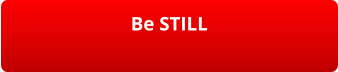 Be STILL