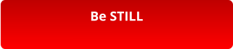 Be STILL