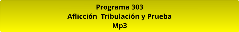 Programa 303 Aflicción  Tribulación y Prueba Mp3