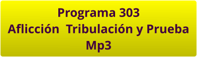 Programa 303 Aflicción  Tribulación y Prueba Mp3