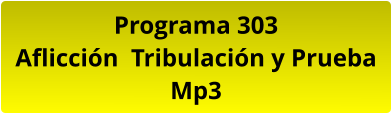 Programa 303 Aflicción  Tribulación y Prueba Mp3