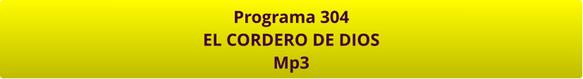 Programa 304 EL CORDERO DE DIOS Mp3