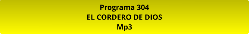 Programa 304 EL CORDERO DE DIOS Mp3