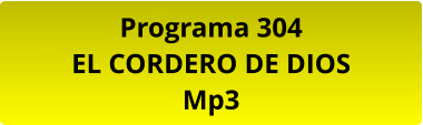 Programa 304 EL CORDERO DE DIOS Mp3